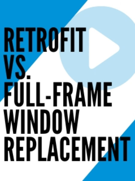 retrofit vs. full frame window replacement